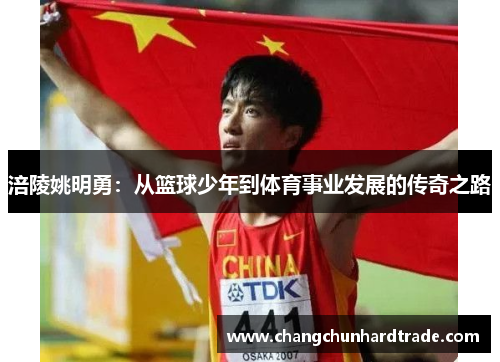 涪陵姚明勇：从篮球少年到体育事业发展的传奇之路