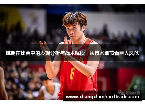 姚明在比赛中的表现分析与战术解读：从技术细节看巨人风范
